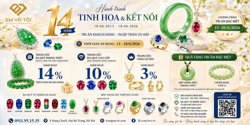 Ng&agrave;y 18/6/2026 đ&aacute;nh dấu cột mốc 14 năm h&igrave;nh th&agrave;nh v&agrave; ph&aacute;t triển của thương hiệu trang sức Em V&agrave; T&ocirc;i.Ng&agrave;y 18/6/2026 đ&aacute;nh dấu cột mốc 14 năm h&igrave;nh th&agrave;nh v&agrave; ph&aacute;t triển của thương hiệu trang sức Em V&agrave; T&ocirc;i. Từ những ng&agrave;y đầu hoạt động với định hướng chuy&ecirc;n s&acirc;u về đ&aacute; qu&yacute; thi&ecirc;n nhi&ecirc;n, doanh nghiệp đ&atilde; từng bước khẳng định dấu ấn tr&ecirc;n thị trường th&ocirc;ng qua việc cung cấp c&aacute;c sản phẩm đ&aacute; qu&yacute; v&agrave; trang sức cao cấp đ&aacute;p ứng nhu cầu ng&agrave;y c&agrave;ng đa dạng của kh&aacute;ch h&agrave;ng.