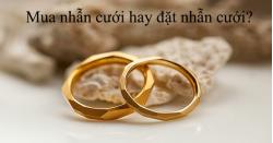 Mua nhẫn cưới hay đặt nhẫn cưới